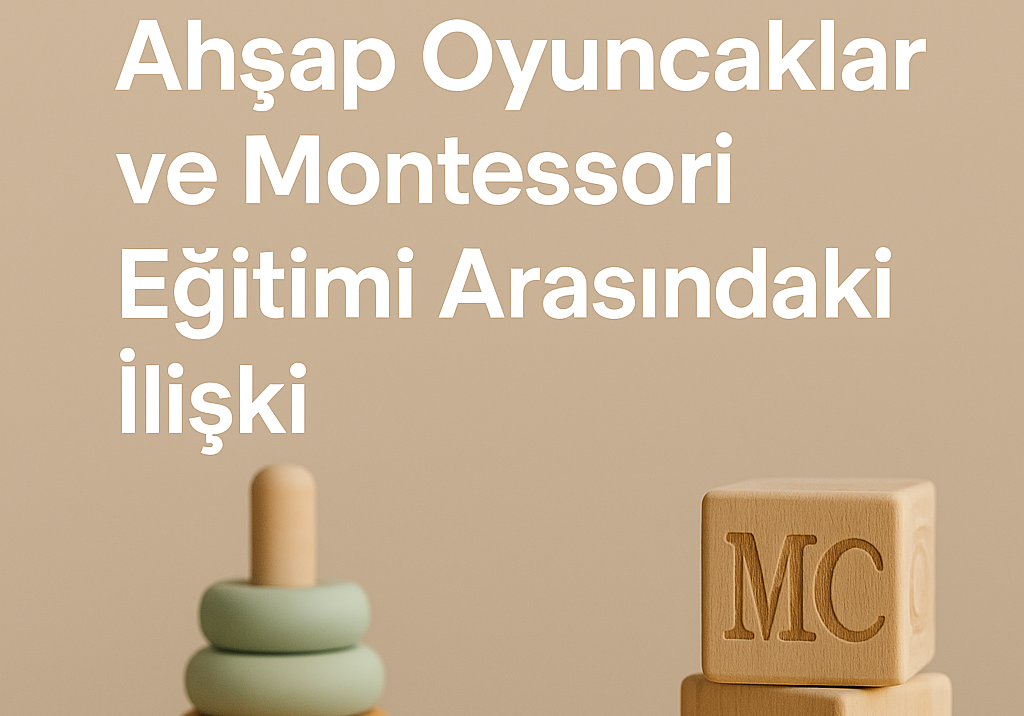 Ahşap Oyuncaklar ve Montessori Eğitimi Arasındaki İlişki